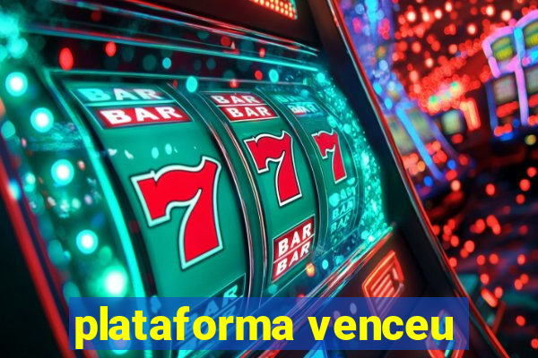 plataforma venceu